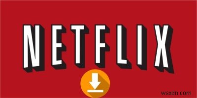 Windows 10 এ Netflix থেকে মুভি ডাউনলোড করবেন কিভাবে