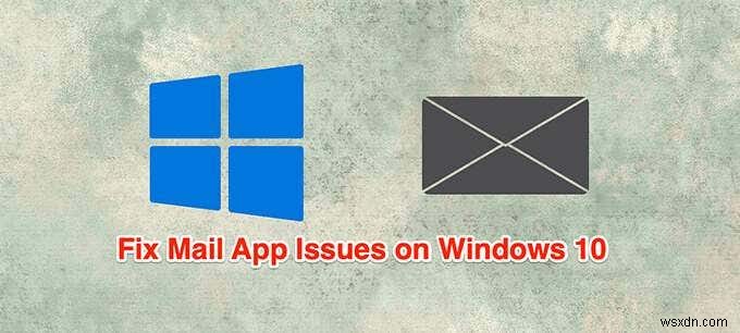 Windows 10 মেল অ্যাপ কাজ করছে না? ঠিক করার 10টি উপায়