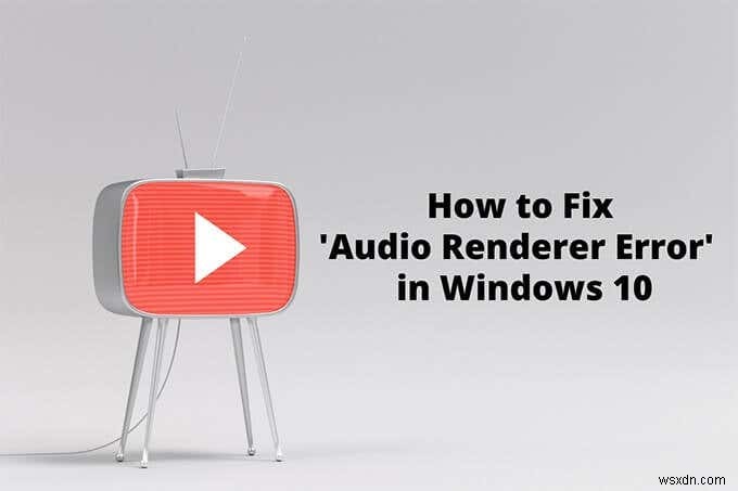Windows 10 এ একটি অডিও রেন্ডারার ত্রুটি কীভাবে ঠিক করবেন