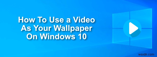 Windows 10 এ আপনার ওয়ালপেপার হিসাবে একটি ভিডিও কীভাবে ব্যবহার করবেন
