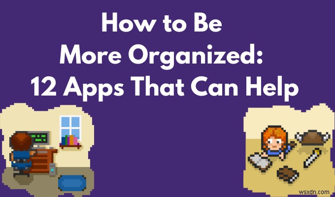 কীভাবে আরও সংগঠিত হবেন:12টি অ্যাপ যা সাহায্য করতে পারে