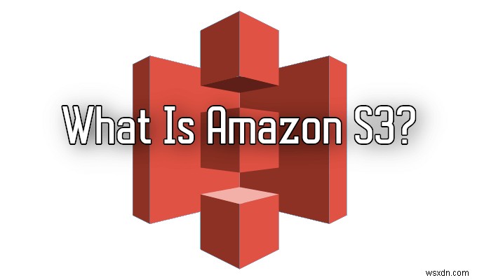 HDG ব্যাখ্যা করে:Amazon S3 কি?