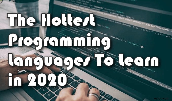 2020 সালে শেখার জন্য সেরা প্রোগ্রামিং ভাষাগুলি কী কী? 
