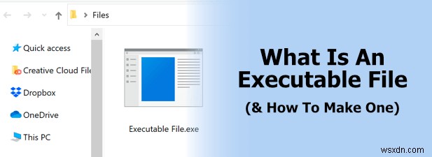একটি এক্সিকিউটেবল ফাইল কী এবং কীভাবে একটি তৈরি করবেন 