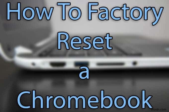 কিভাবে একটি Chromebook পাওয়ারওয়াশ (ফ্যাক্টরি রিসেট) করবেন 