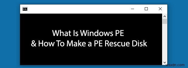 উইন্ডোজ পিই কী এবং কীভাবে একটি পিই রেসকিউ ডিস্ক তৈরি করবেন 