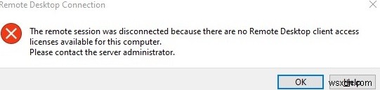 দূরবর্তী অধিবেশন সংযোগ বিচ্ছিন্ন:কোন দূরবর্তী ডেস্কটপ লাইসেন্স সার্ভার/ক্লায়েন্ট অ্যাক্সেস লাইসেন্স উপলব্ধ নেই 
