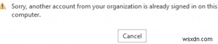 অফিস 365/2019/2016 ত্রুটি:আপনার সংস্থার অন্য একটি অ্যাকাউন্ট ইতিমধ্যেই কম্পিউটারে সাইন ইন করা আছে 