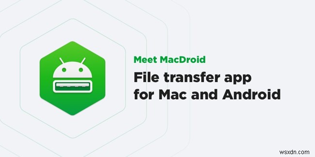 MacDroid পর্যালোচনা:Andorid এবং Mac এর মধ্যে ফাইল এবং অ্যাপ স্থানান্তর করুন 