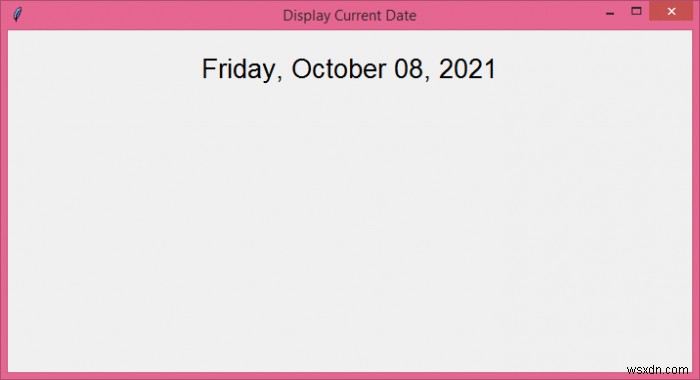Tkinter- কিভাবে একটি tkinter উইন্ডোতে প্রদর্শনের জন্য বর্তমান তারিখ পেতে হয়? 