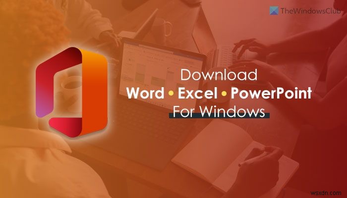 Windows 11/10 এর জন্য Microsoft Word, Excel, PowerPoint কোথায় ডাউনলোড করবেন 