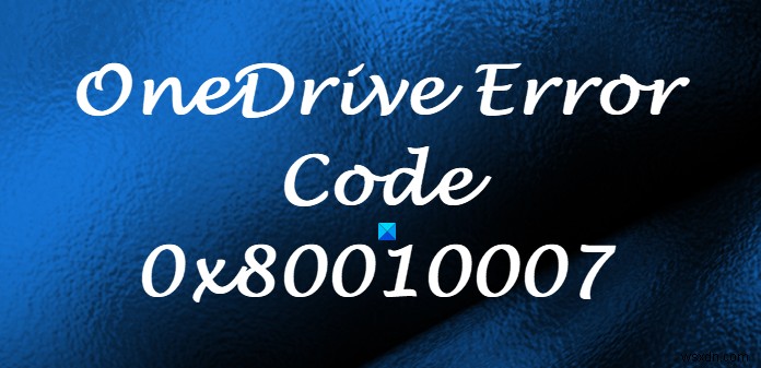 OneDrive এরর কোড 0x80010007