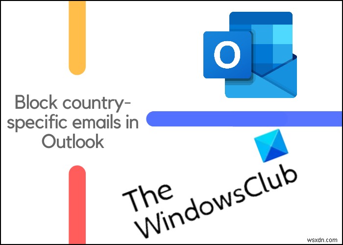আউটলুকে দেশ-নির্দিষ্ট ইমেলগুলি কীভাবে ব্লক করবেন 