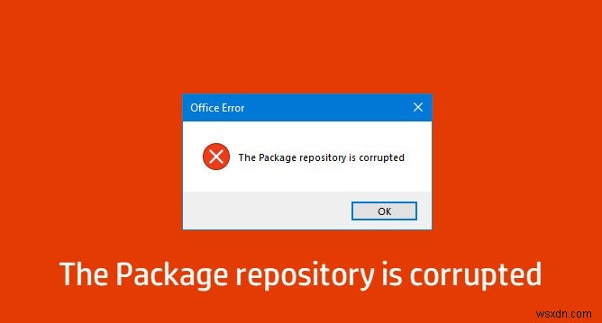 প্যাকেজ রিপোজিটরি নষ্ট হয়ে গেছে - Windows 10-এ Microsoft Office ত্রুটি 