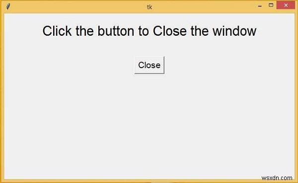 আমি কিভাবে একটি tkinter উইন্ডো বন্ধ করতে পারি? 