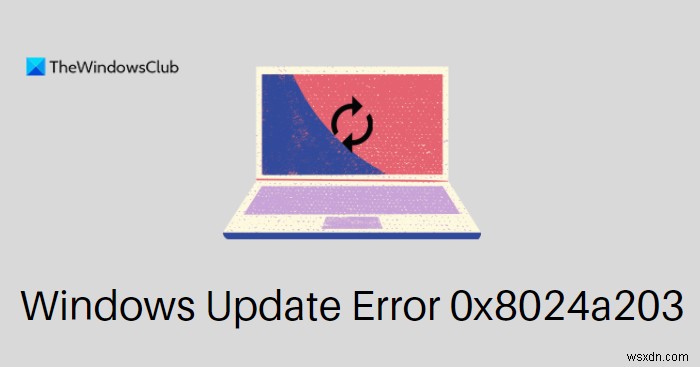 উইন্ডোজ 11/10 এ উইন্ডোজ আপডেট ত্রুটি 0x8024a203 ঠিক করুন 