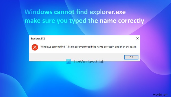 Windows explorer.exe খুঁজে পাচ্ছে না, নিশ্চিত করুন যে আপনি সঠিকভাবে নামটি টাইপ করেছেন৷ 