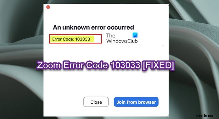 উইন্ডোজ পিসিতে জুম ত্রুটি কোড 103033 ঠিক করুন 