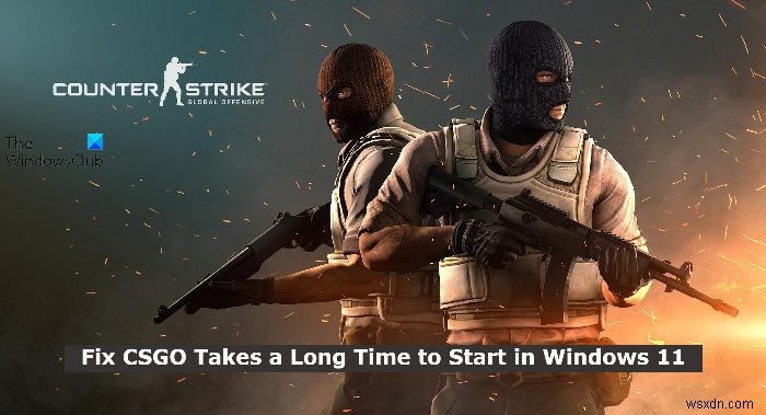 CSGO Windows 11 এ শুরু হতে অনেক সময় নেয় 