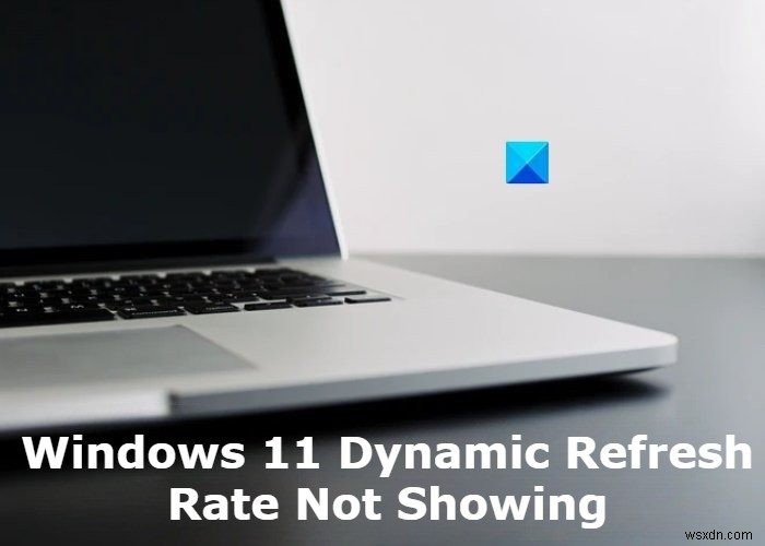 Windows 11 ডায়নামিক রিফ্রেশ রেট দেখাচ্ছে না বা কাজ করছে না 