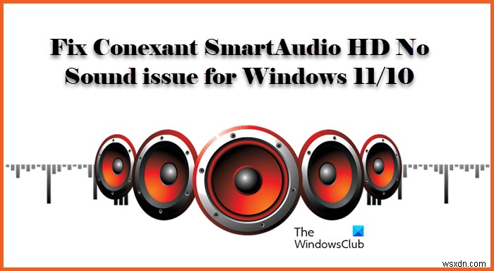 Windows 11/10-এর জন্য Conexant SmartAudio HD নো সাউন্ড সমস্যা ঠিক করুন 