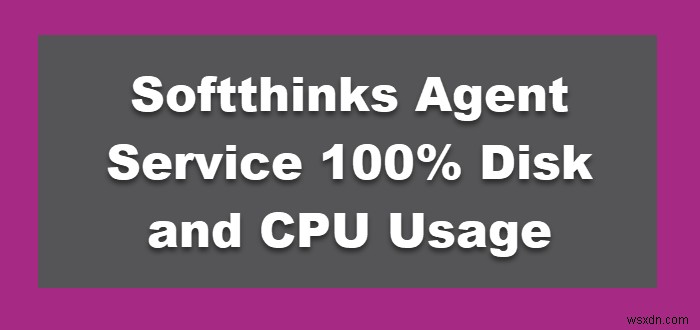 Windows 11/10-এ Softthinks Agent Service 100% ডিস্ক এবং CPU ব্যবহার 