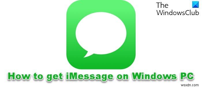 উইন্ডোজ 11/10 পিসিতে কীভাবে iMessage অ্যাক্সেস করবেন 