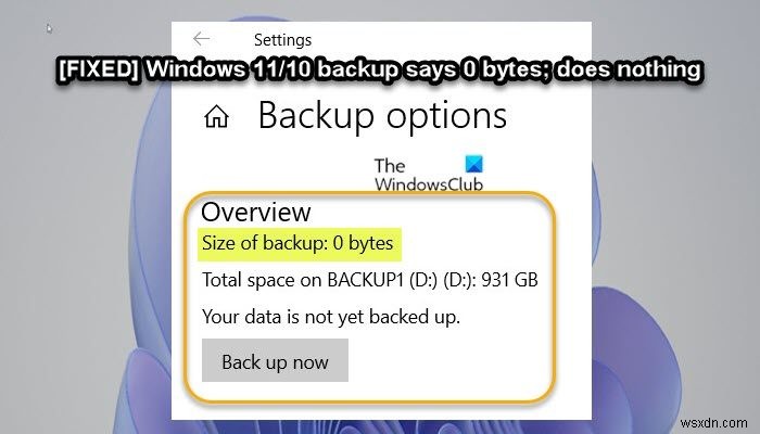 উইন্ডোজ 11/10 ব্যাকআপ বলছে 0 বাইট; কিছুই করে না! 