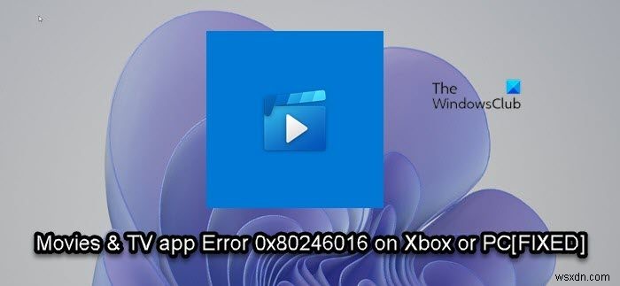 Xbox বা PC এ মুভি ও টিভি অ্যাপ ইনস্টল বা আপডেট করার সময় 0x80246016 ত্রুটি