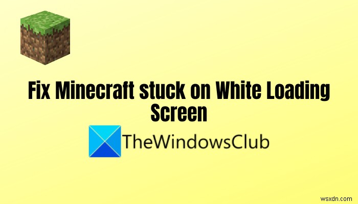 সাদা লোডিং স্ক্রিনে আটকে থাকা মাইনক্রাফ্ট ঠিক করুন 