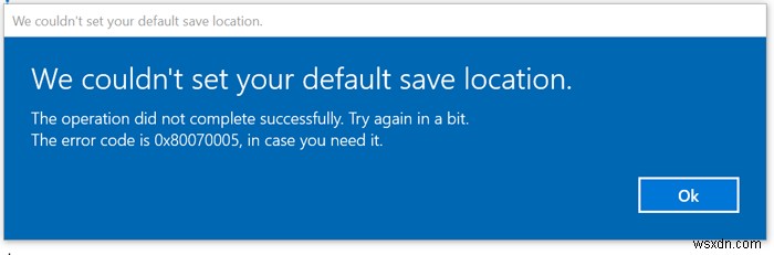 আমরা আপনার ডিফল্ট সংরক্ষণ অবস্থান সেট করতে পারিনি, উইন্ডোজ 11/10 এ ত্রুটি 0x80070005 