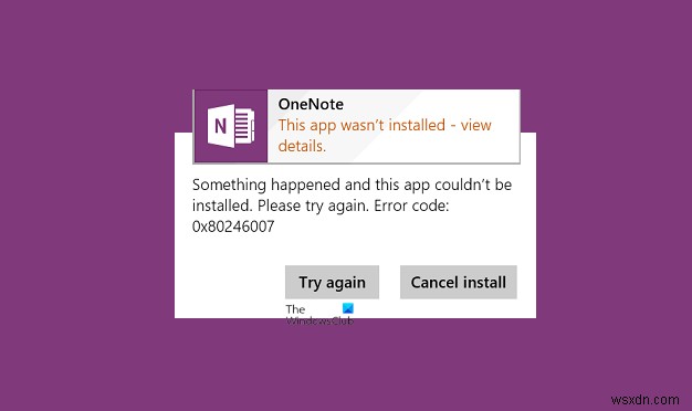 OneNote অ্যাপ ইনস্টল করার সময় ত্রুটি 0x80246007 ঠিক করুন 