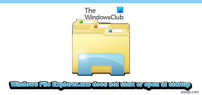 Windows File Explorer.exe স্টার্টআপে শুরু বা খোলা হয় না 