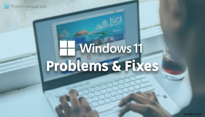 Windows 11 সমস্যা, সমাধানের সমস্যা এবং সমাধান 