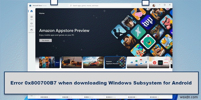 অ্যান্ড্রয়েডের জন্য উইন্ডোজ সাবসিস্টেম ডাউনলোড করার সময় ত্রুটি 0x800700B7 ঠিক করুন 