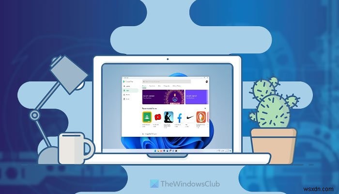 উইন্ডোজ 11 এ গুগল প্লে স্টোর অ্যান্ড্রয়েড অ্যাপগুলি কীভাবে চালাবেন 