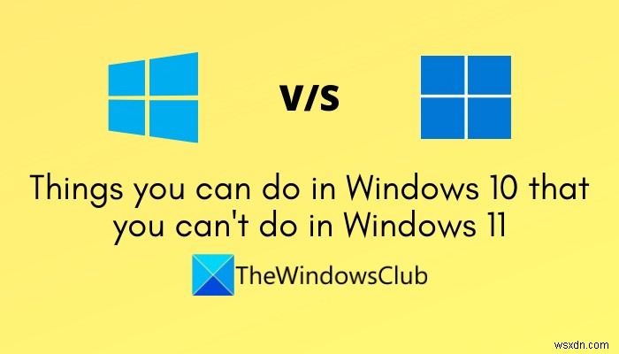 আপনি Windows 10-এ যা করতে পারেন যা আপনি Windows 11-এ করতে পারবেন না 