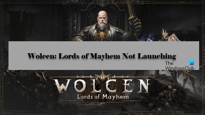 Wolcen Lords of Mayhem ক্র্যাশ বা উইন্ডোজ পিসিতে চালু হচ্ছে না 