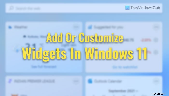উইন্ডোজ 11-এ উইজেটগুলি কীভাবে যুক্ত এবং কাস্টমাইজ করবেন 