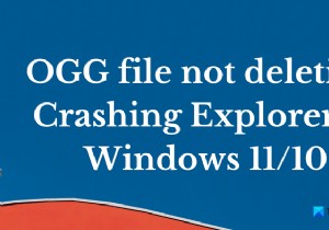 OGG ফাইল মুছে ফেলা হচ্ছে না; উইন্ডোজ 11/10 এ ক্র্যাশিং এক্সপ্লোরার 