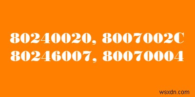 উইন্ডোজ আপগ্রেড ত্রুটিগুলি 8007002C, 80246007, 80070004, 80240020 ঠিক করুন 