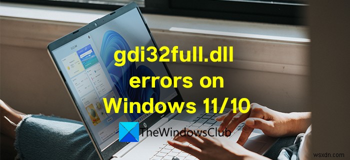 Windows 11/10-এ gdi32full.dll পাওয়া যায়নি বা অনুপস্থিত ত্রুটি ঠিক করুন 