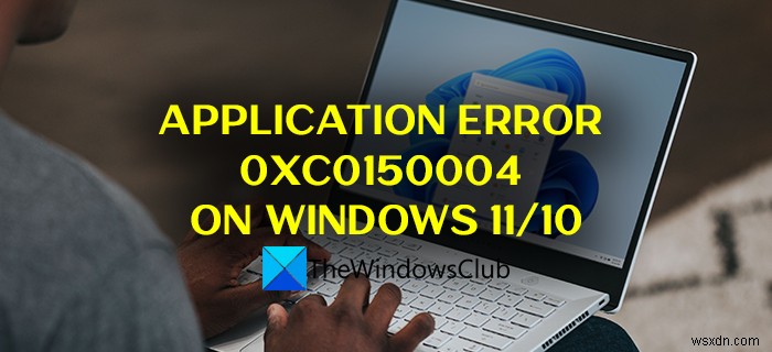 উইন্ডোজ 11/10 এ অ্যাপ্লিকেশন ত্রুটি 0xc0150004 ঠিক করুন 