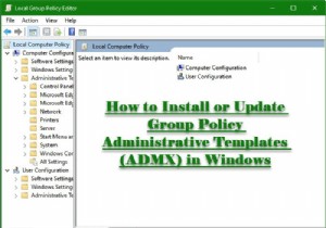 উইন্ডোজ ওএস-এ কীভাবে গ্রুপ পলিসি অ্যাডমিনিস্ট্রেটিভ টেমপ্লেট (ADMX) ইনস্টল বা আপডেট করবেন 