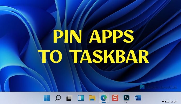 উইন্ডোজ 11-এ টাস্কবারে যে কোনও অ্যাপ কীভাবে পিন করবেন 