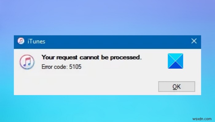 আইটিউনস ত্রুটি কোড 5105 ঠিক করুন, আপনার অনুরোধটি উইন্ডোজ 11/10 এ প্রক্রিয়া করা যাবে না 