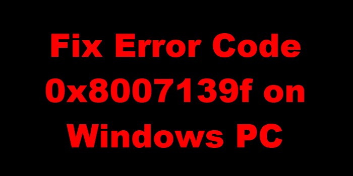 উইন্ডোজ 10/11 এ ত্রুটি কোড 0x8007139f কীভাবে ঠিক করবেন 