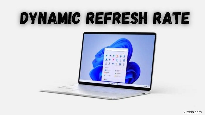 কিভাবে ডাইনামিক রিফ্রেশ রেট বৈশিষ্ট্য Windows 11 এ কাজ করে 