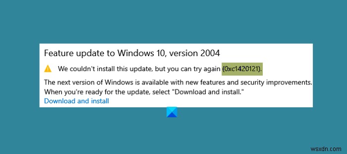 ত্রুটি কোড 0xc1420121 ঠিক করুন, আমরা এই বৈশিষ্ট্য আপডেটটি ইনস্টল করতে পারিনি 