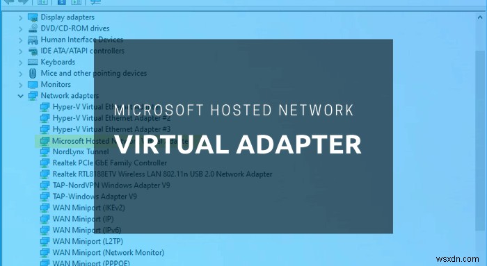 Windows 10 এর ডিভাইস ম্যানেজারে Microsoft হোস্টেড নেটওয়ার্ক ভার্চুয়াল অ্যাডাপ্টার অনুপস্থিত 